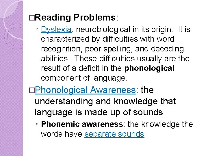 �Reading Problems: ◦ Dyslexia: neurobiological in its origin. It is characterized by difficulties with