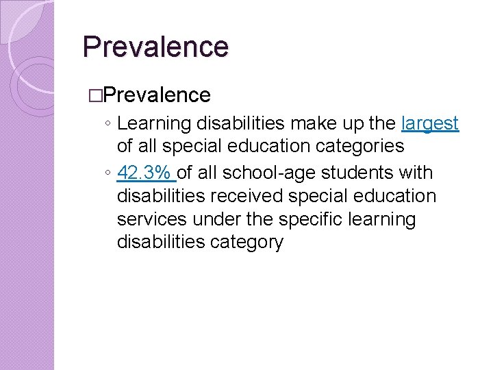 Prevalence �Prevalence ◦ Learning disabilities make up the largest of all special education categories Prevalence �Prevalence ◦ Learning disabilities make up the largest of all special education categories