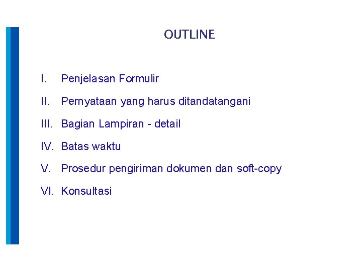 OUTLINE I. Penjelasan Formulir II. Pernyataan yang harus ditandatangani III. Bagian Lampiran - detail