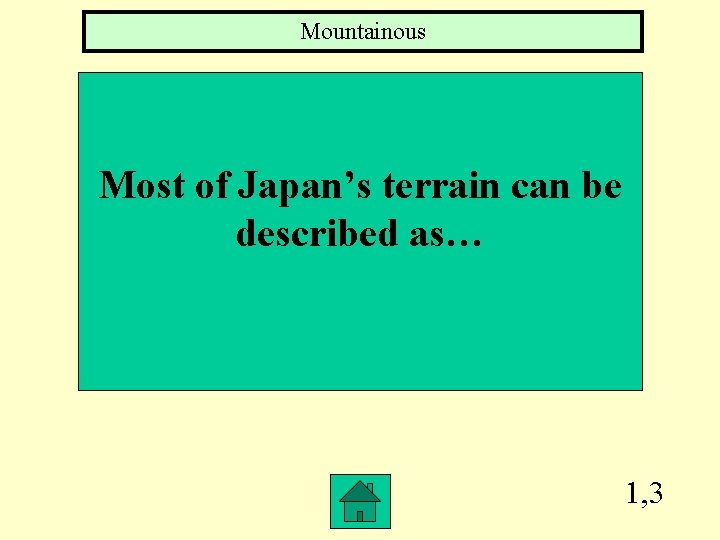 Mountainous Most of Japan’s terrain can be described as… 1, 3 