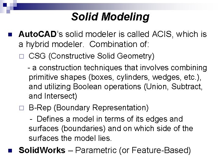 Solid Modeling n Auto. CAD’s solid modeler is called ACIS, which is a hybrid