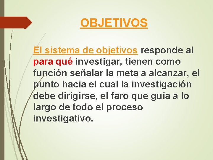 OBJETIVOS El sistema de objetivos responde al para qué investigar, tienen como función señalar