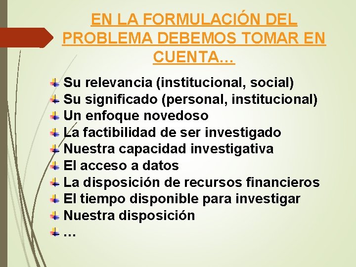 EN LA FORMULACIÓN DEL PROBLEMA DEBEMOS TOMAR EN CUENTA… Su relevancia (institucional, social) Su