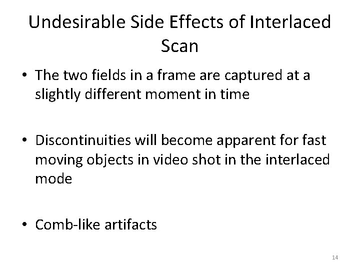 Undesirable Side Effects of Interlaced Scan • The two fields in a frame are