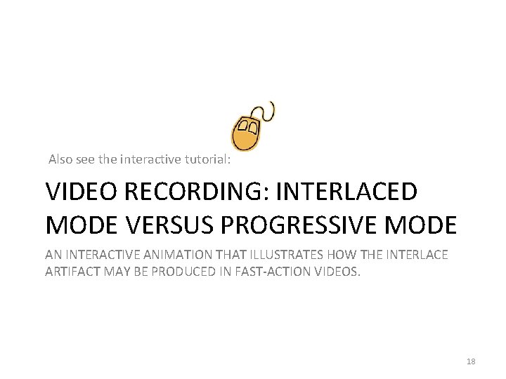Also see the interactive tutorial: VIDEO RECORDING: INTERLACED MODE VERSUS PROGRESSIVE MODE AN INTERACTIVE