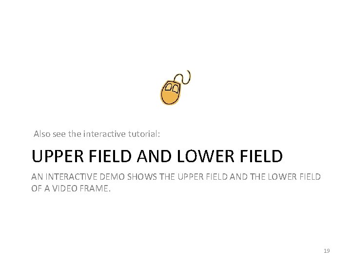 Also see the interactive tutorial: UPPER FIELD AND LOWER FIELD AN INTERACTIVE DEMO SHOWS