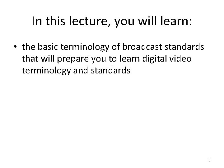 In this lecture, you will learn: • the basic terminology of broadcast standards that