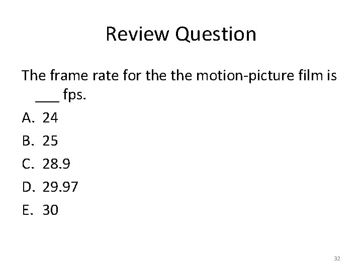 Review Question The frame rate for the motion-picture film is ___ fps. A. 24