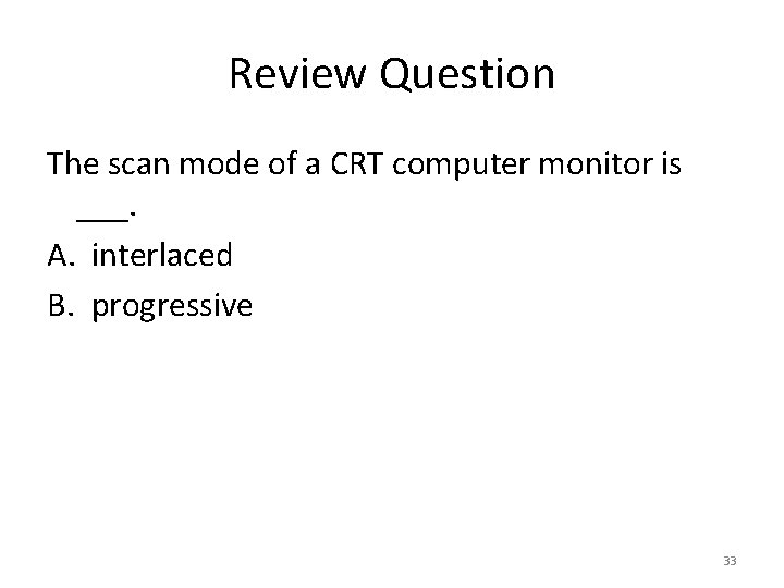 Review Question The scan mode of a CRT computer monitor is ___. A. interlaced