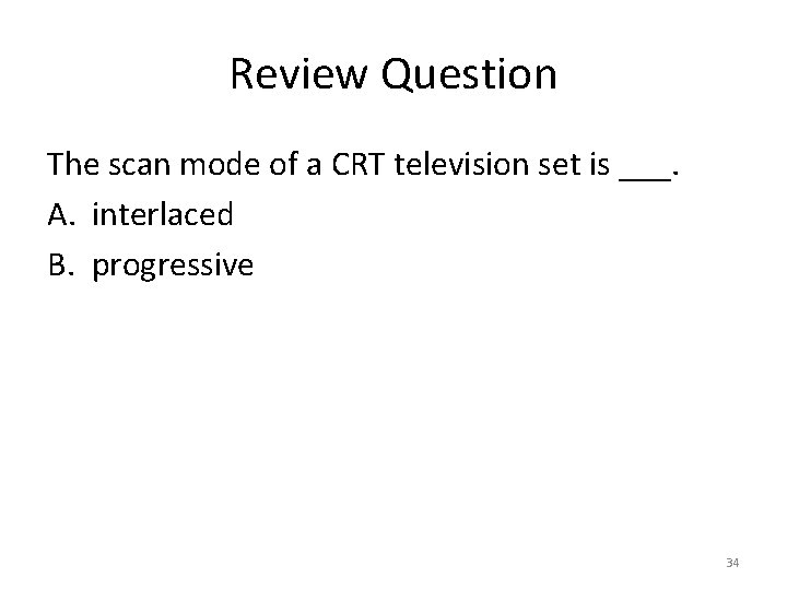 Review Question The scan mode of a CRT television set is ___. A. interlaced