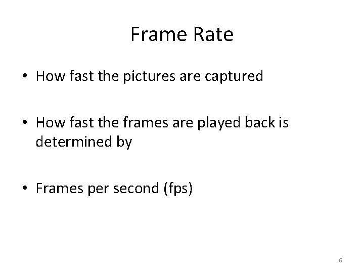 Frame Rate • How fast the pictures are captured • How fast the frames