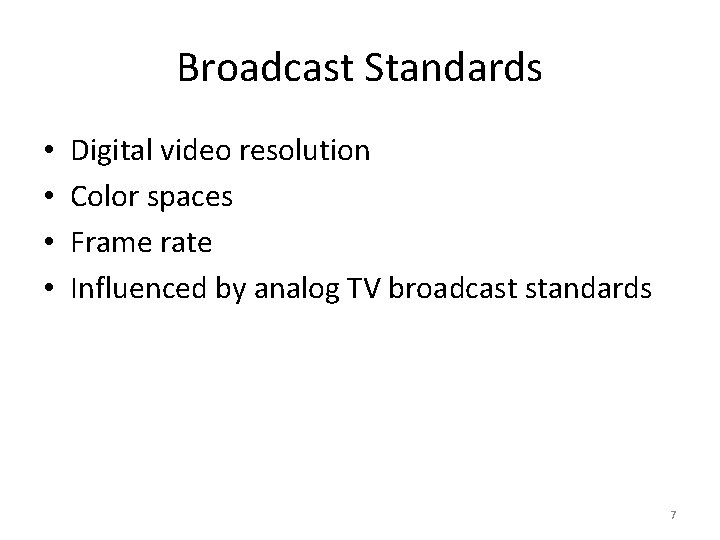 Broadcast Standards • • Digital video resolution Color spaces Frame rate Influenced by analog