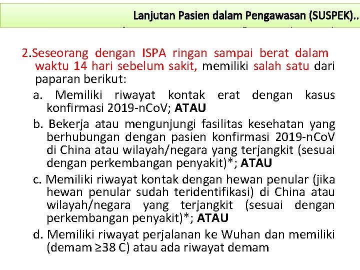 Lanjutan Pasien dalam Pengawasan (SUSPEK). . 2. Seseorang dengan ISPA ringan sampai berat dalam