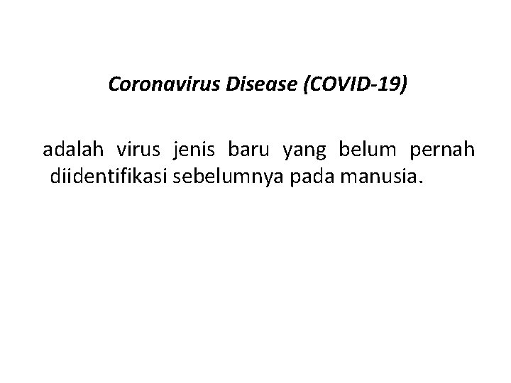 Coronavirus Disease (COVID-19) adalah virus jenis baru yang belum pernah diidentifikasi sebelumnya pada manusia.