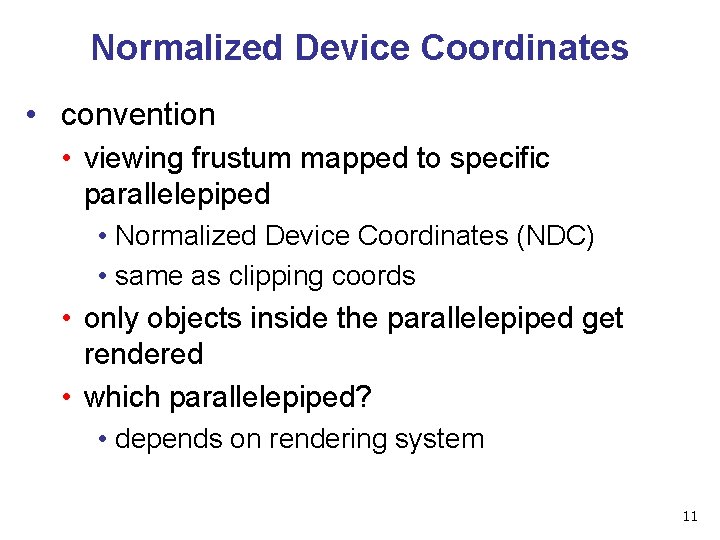 Normalized Device Coordinates • convention • viewing frustum mapped to specific parallelepiped • Normalized