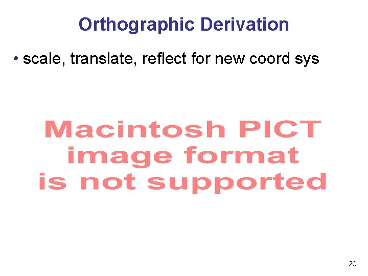 Orthographic Derivation • scale, translate, reflect for new coord sys 20 