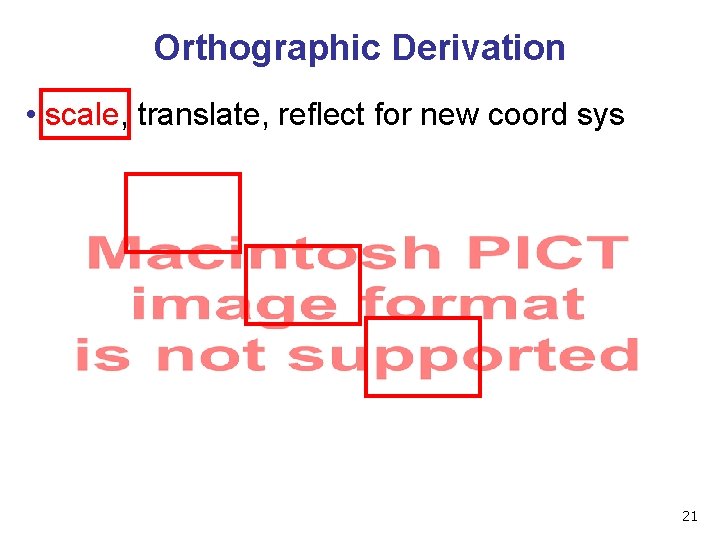 Orthographic Derivation • scale, translate, reflect for new coord sys 21 