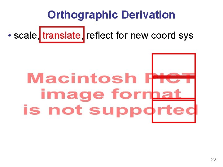 Orthographic Derivation • scale, translate, reflect for new coord sys 22 