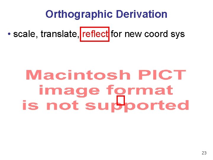 Orthographic Derivation • scale, translate, reflect for new coord sys 23 