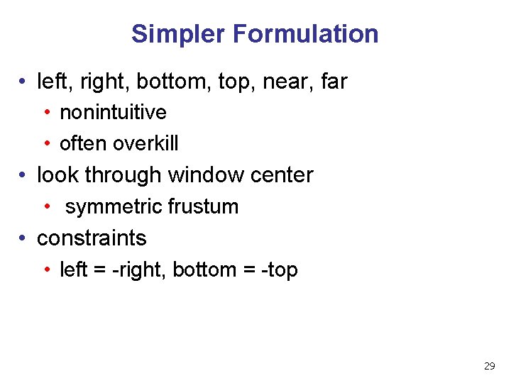 Simpler Formulation • left, right, bottom, top, near, far • nonintuitive • often overkill