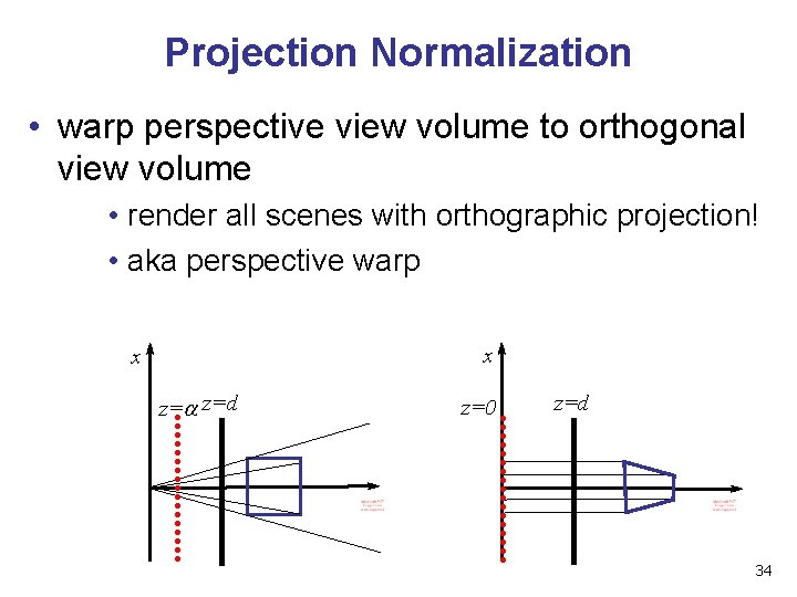 Projection Normalization • warp perspective view volume to orthogonal view volume • render all