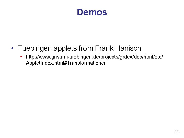 Demos • Tuebingen applets from Frank Hanisch • http: //www. gris. uni-tuebingen. de/projects/grdev/doc/html/etc/ Applet.