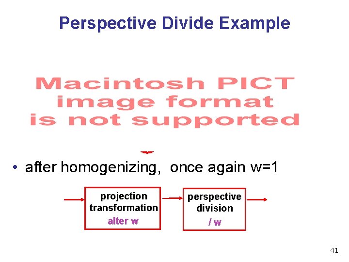 Perspective Divide Example • after homogenizing, once again w=1 projection transformation alter w perspective