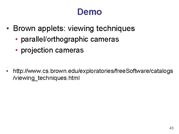 Demo • Brown applets: viewing techniques • parallel/orthographic cameras • projection cameras • http: