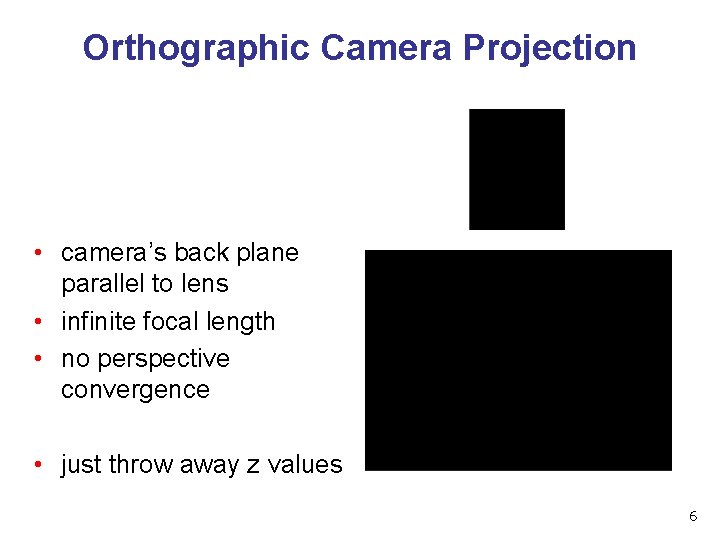 Orthographic Camera Projection • camera’s back plane parallel to lens • infinite focal length