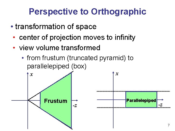 Perspective to Orthographic • transformation of space • center of projection moves to infinity