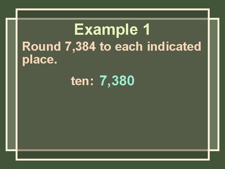 Example 1 Round 7, 384 to each indicated place. ten: 7, 380 