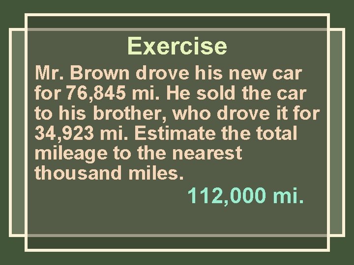 Exercise Mr. Brown drove his new car for 76, 845 mi. He sold the