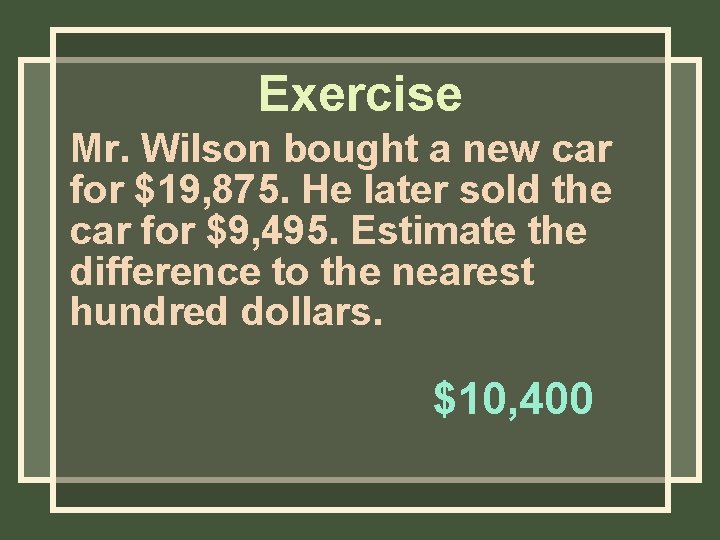 Exercise Mr. Wilson bought a new car for $19, 875. He later sold the