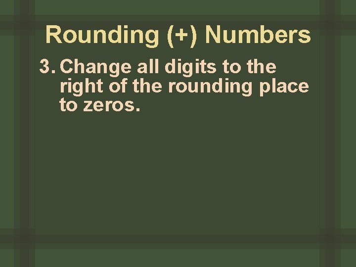 Rounding (+) Numbers 3. Change all digits to the right of the rounding place