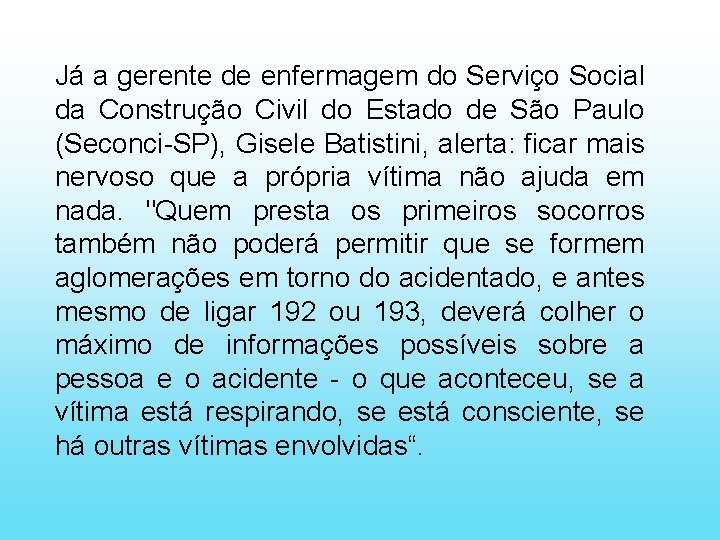 Já a gerente de enfermagem do Serviço Social da Construção Civil do Estado de