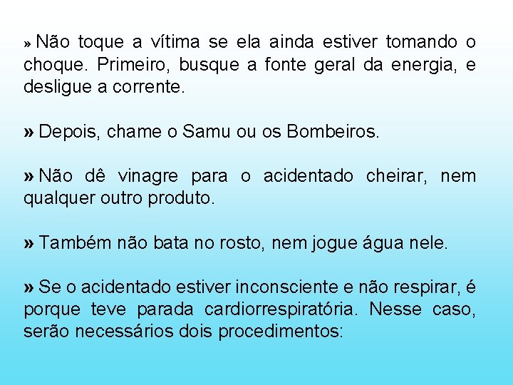 Não toque a vítima se ela ainda estiver tomando o choque. Primeiro, busque a