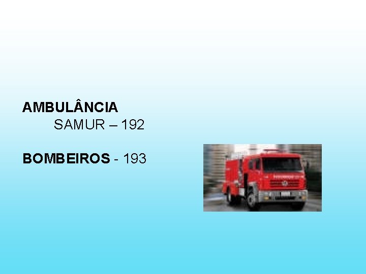 AMBUL NCIA SAMUR – 192 BOMBEIROS - 193 