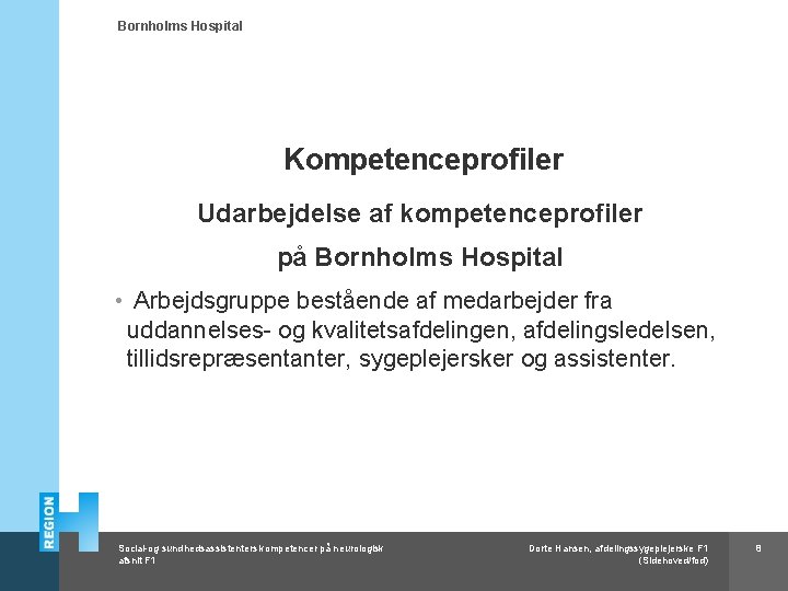 Bornholms Hospital Kompetenceprofiler Udarbejdelse af kompetenceprofiler på Bornholms Hospital • Arbejdsgruppe bestående af medarbejder