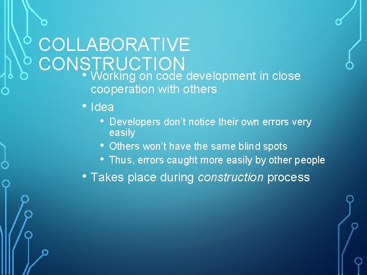 COLLABORATIVE CONSTRUCTION • Working on code development in close • cooperation with others Idea