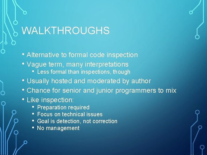WALKTHROUGHS • Alternative to formal code inspection • Vague term, many interpretations • Less