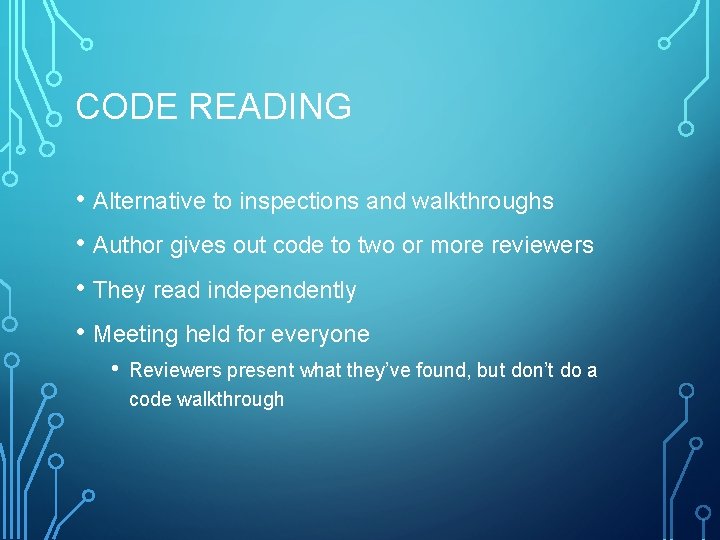 CODE READING • Alternative to inspections and walkthroughs • Author gives out code to