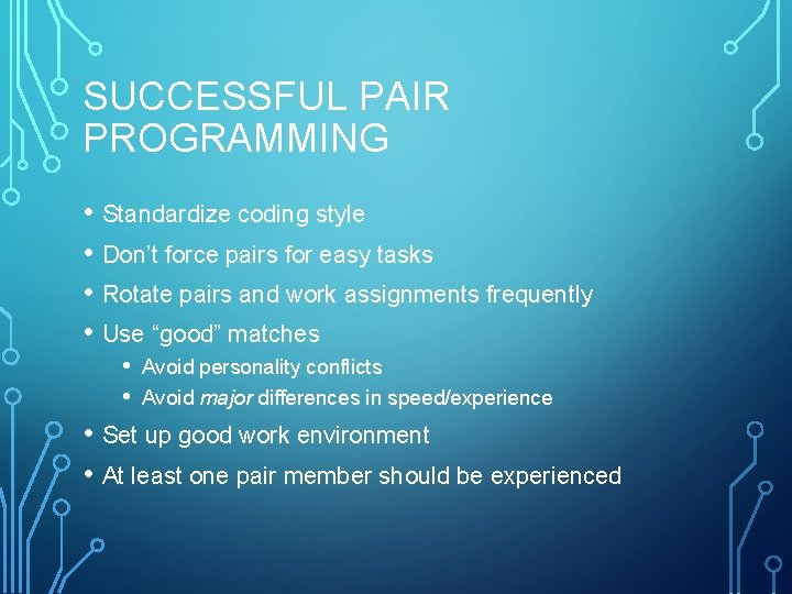 SUCCESSFUL PAIR PROGRAMMING • Standardize coding style • Don’t force pairs for easy tasks