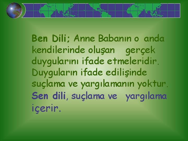 Ben Dili; Anne Babanın o anda kendilerinde oluşan gerçek duygularını ifade etmeleridir. Duyguların ifade