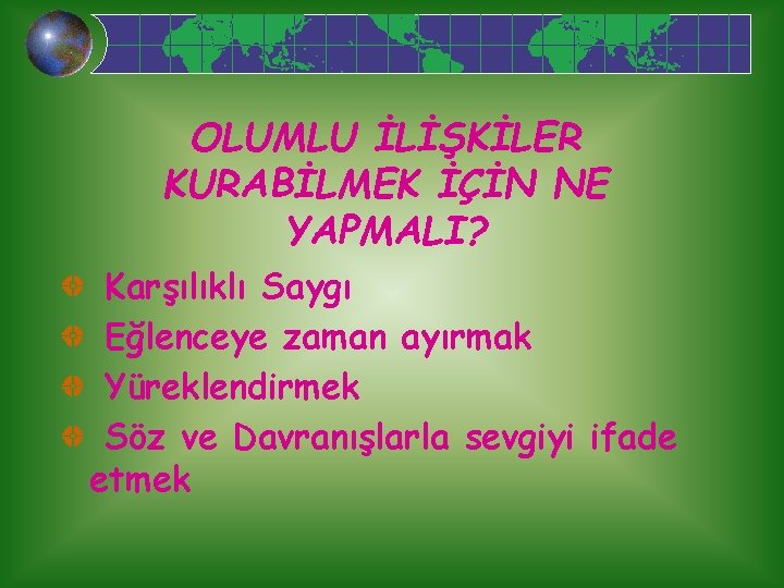 OLUMLU İLİŞKİLER KURABİLMEK İÇİN NE YAPMALI? Karşılıklı Saygı Eğlenceye zaman ayırmak Yüreklendirmek Söz ve