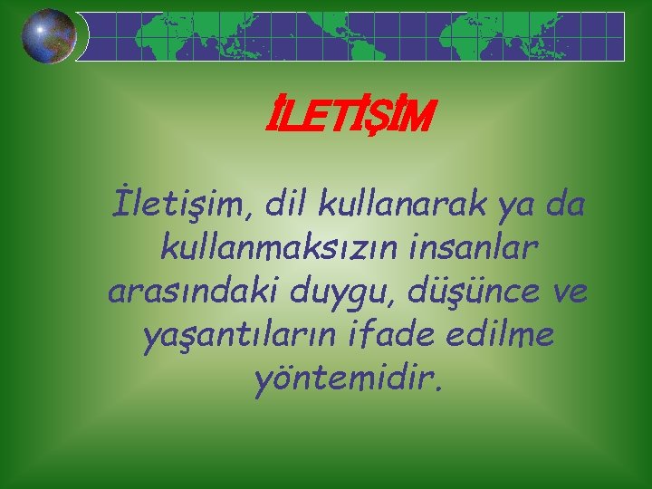 İLETİŞİM İletişim, dil kullanarak ya da kullanmaksızın insanlar arasındaki duygu, düşünce ve yaşantıların ifade