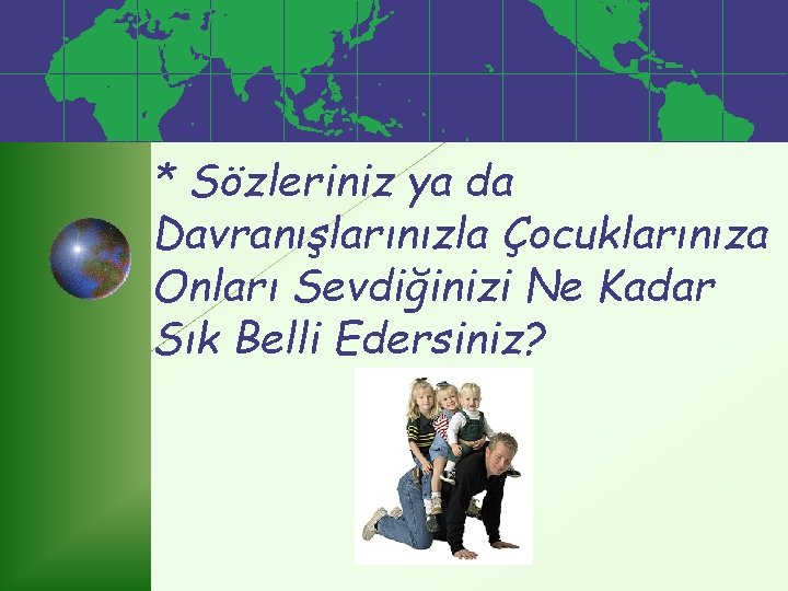 * Sözleriniz ya da Davranışlarınızla Çocuklarınıza Onları Sevdiğinizi Ne Kadar Sık Belli Edersiniz? 