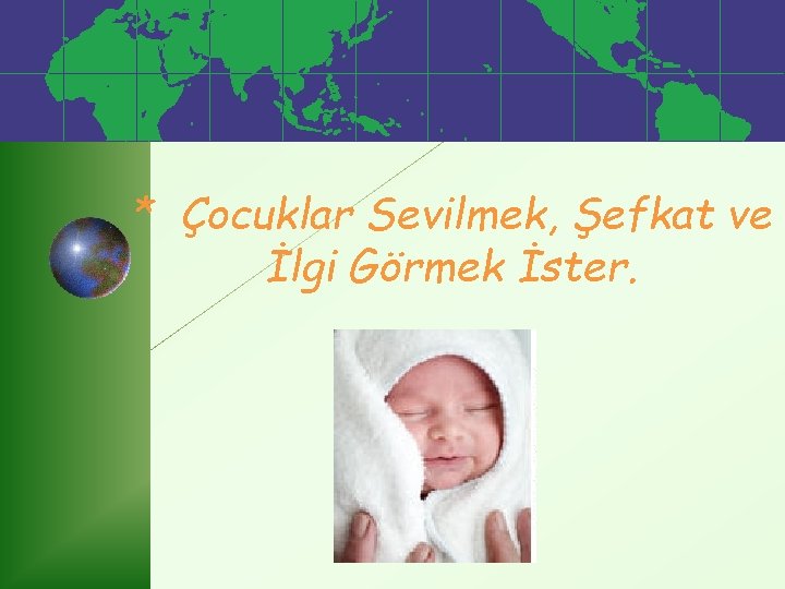 * Çocuklar Sevilmek, Şefkat ve İlgi Görmek İster. 