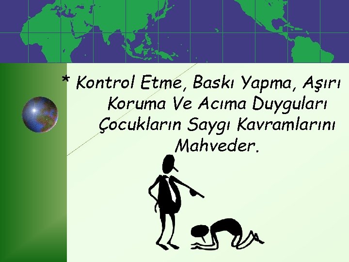 * Kontrol Etme, Baskı Yapma, Aşırı Koruma Ve Acıma Duyguları Çocukların Saygı Kavramlarını Mahveder.