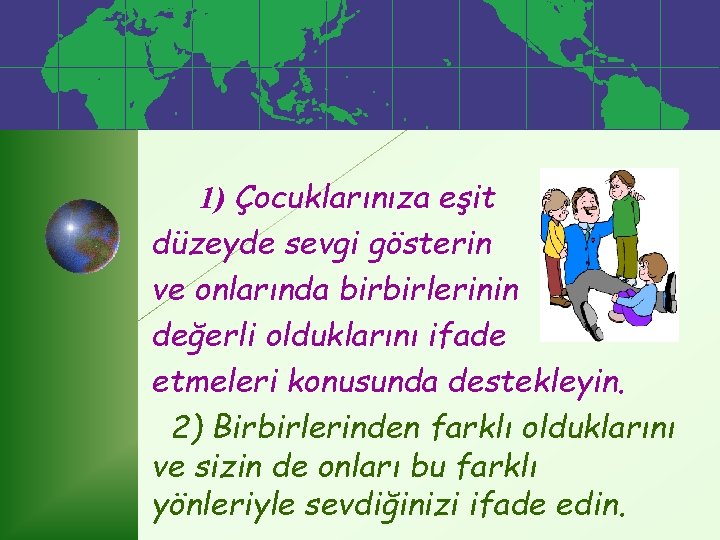 1) Çocuklarınıza eşit düzeyde sevgi gösterin ve onlarında birbirlerinin değerli olduklarını ifade etmeleri konusunda