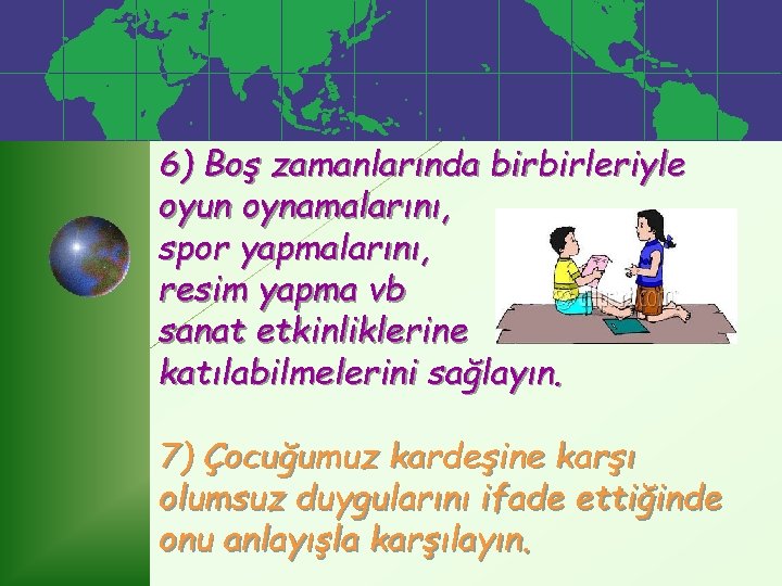 6) Boş zamanlarında birbirleriyle oyun oynamalarını, spor yapmalarını, resim yapma vb sanat etkinliklerine katılabilmelerini